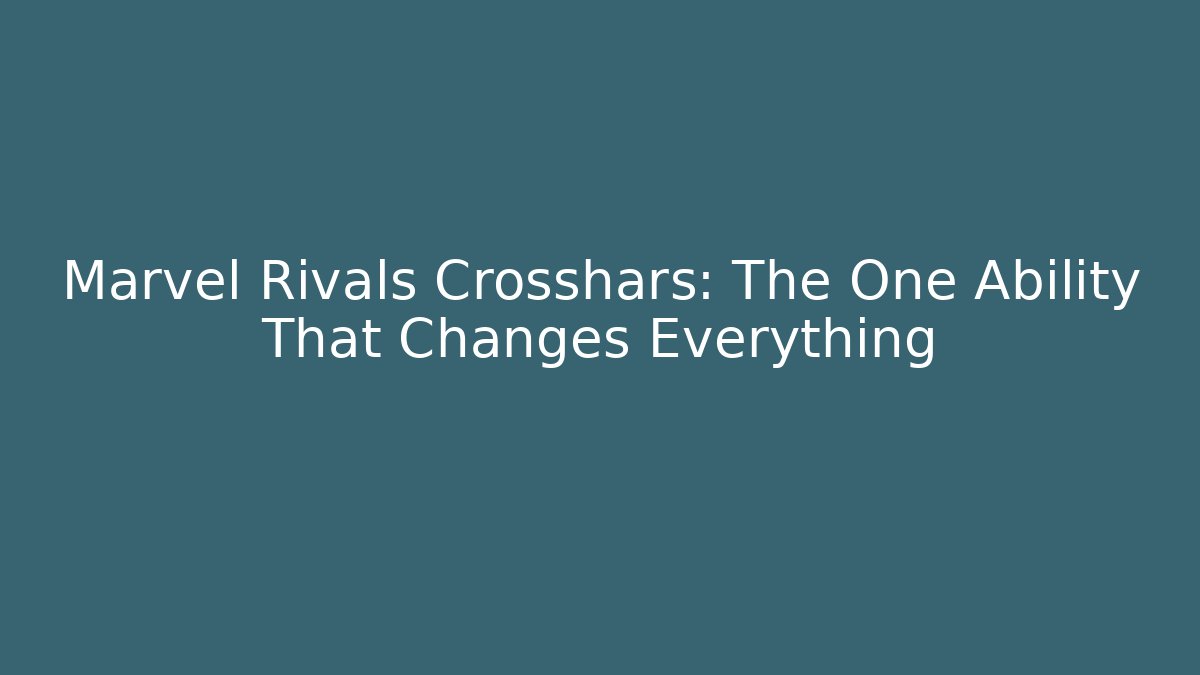 Marvel Rivals Crosshars: The One Ability That Changes Everything