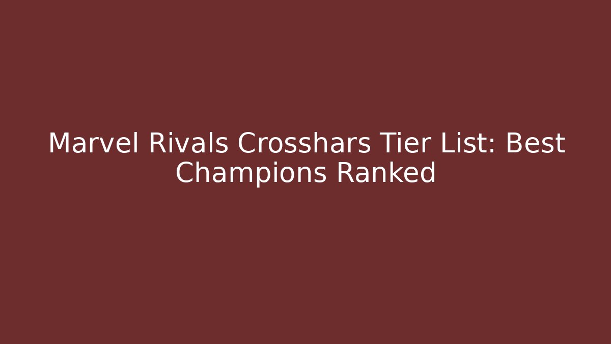 Marvel Rivals Crosshars Tier List: Best Champions Ranked
