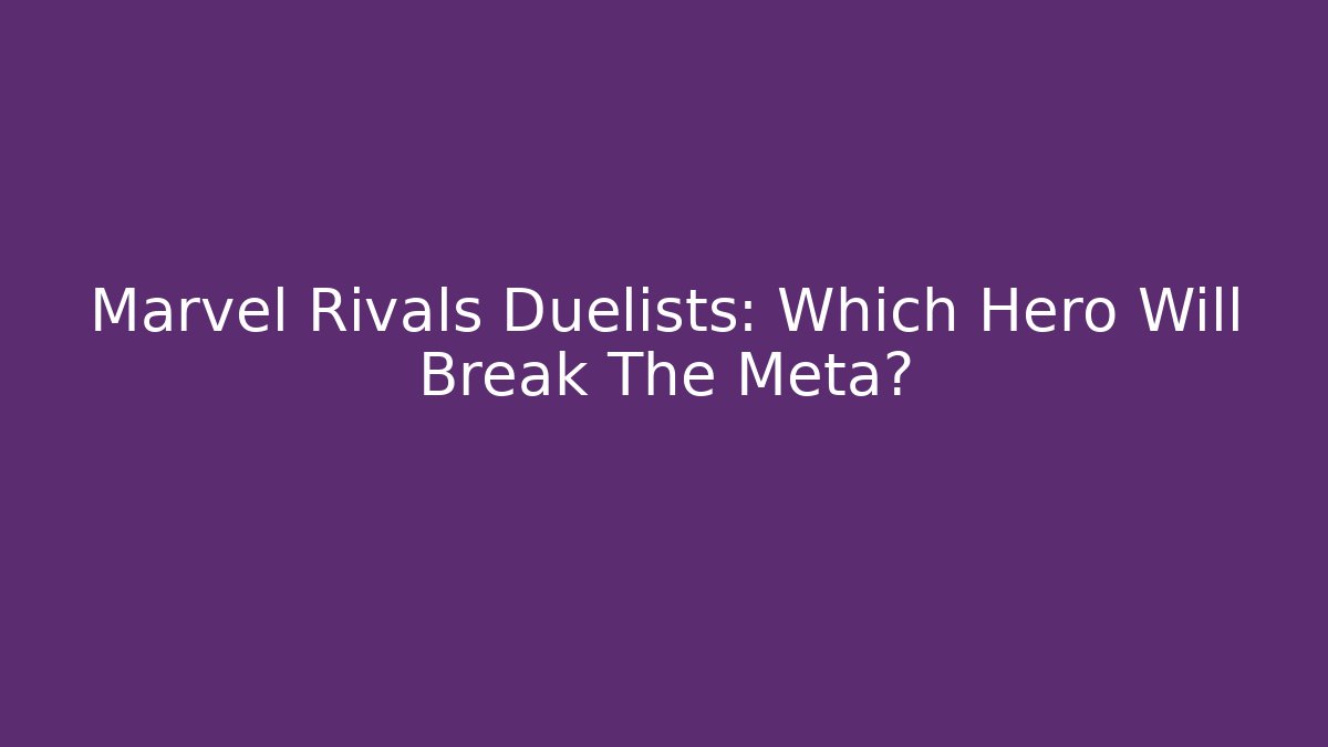 Marvel Rivals Duelists: Which Hero Will Break The Meta?