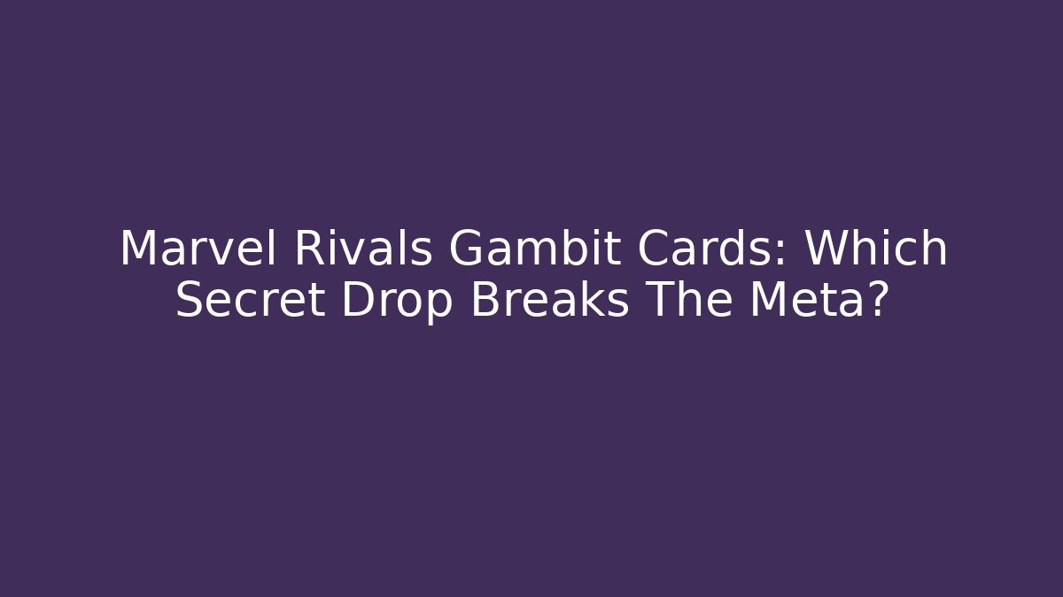 Marvel Rivals Gambit Cards: Which Secret Drop Breaks The Meta?