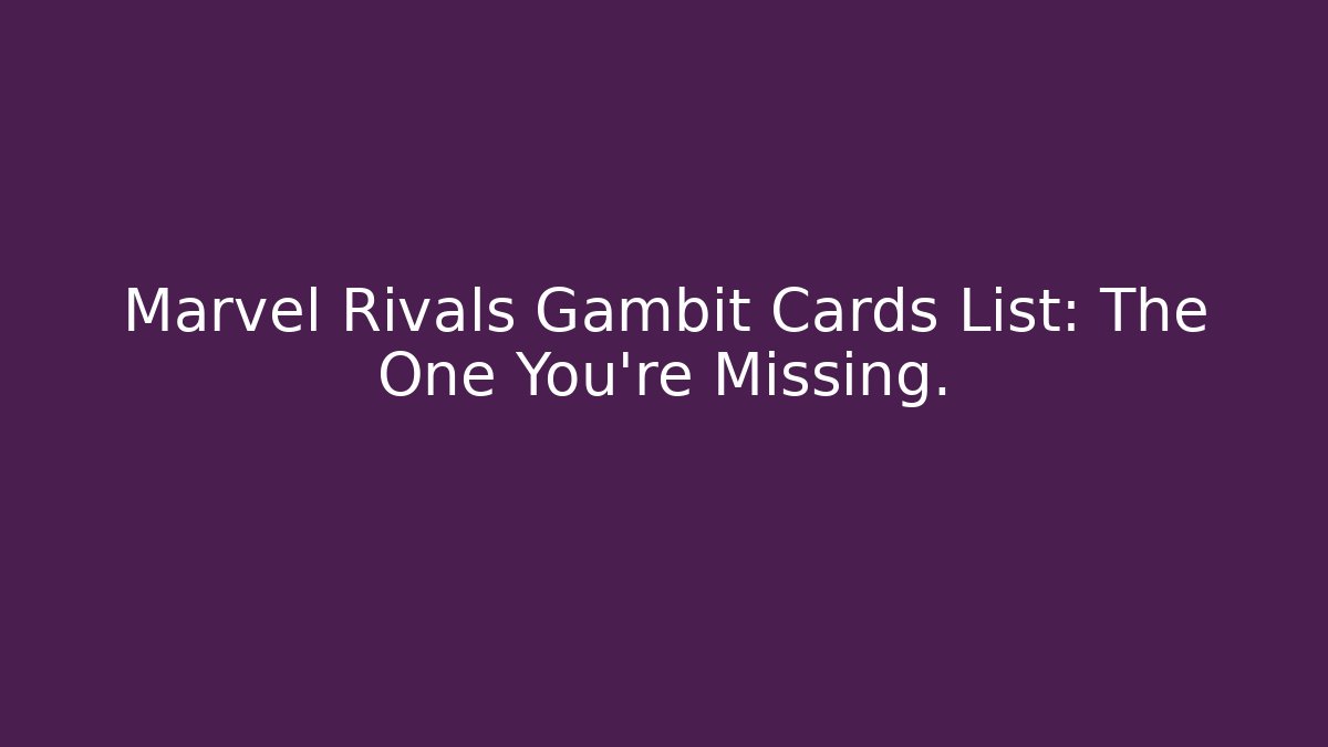 Marvel Rivals Gambit Cards List: The One You're Missing.