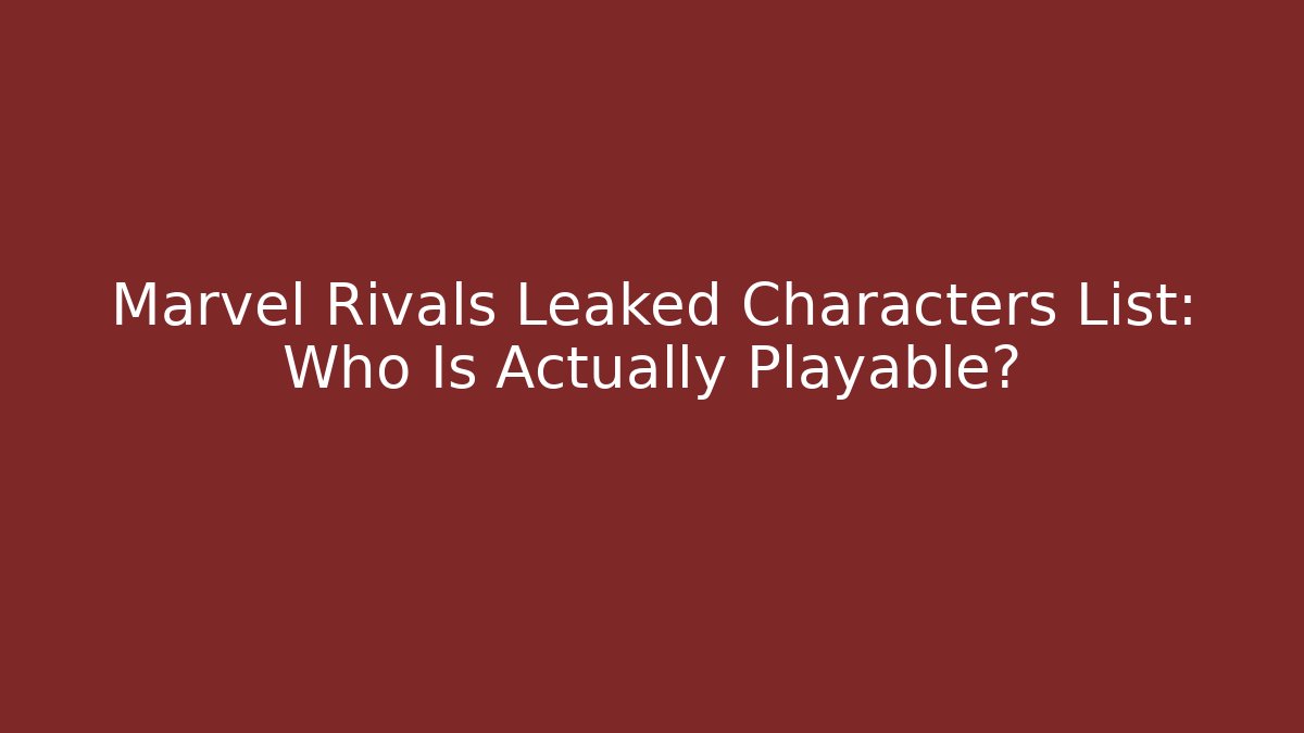 Marvel Rivals Leaked Characters List: Who Is Actually Playable?