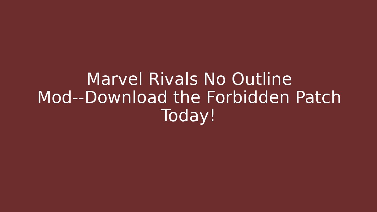 Marvel Rivals No Outline Mod—Download the Forbidden Patch Today!