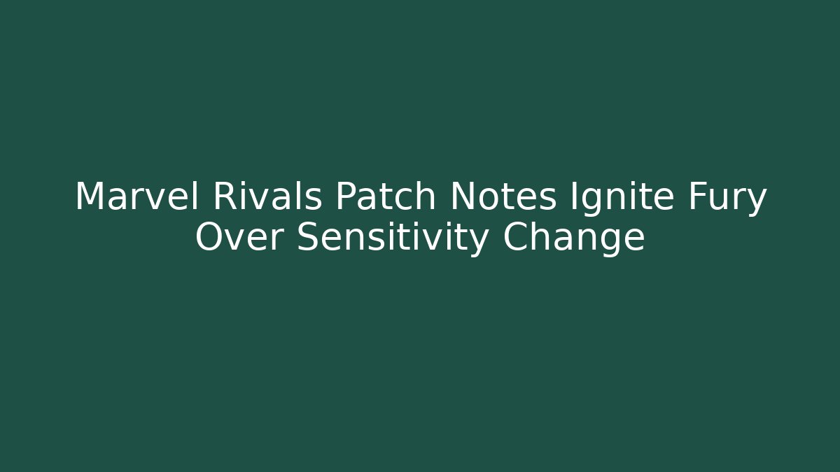 Marvel Rivals Patch Notes Ignite Fury Over Sensitivity Change - Método de Aprovação