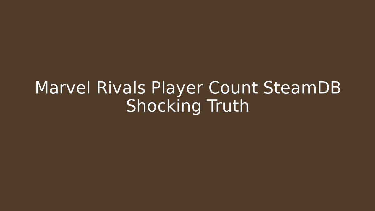 Marvel Rivals Player Count SteamDB Shocking Truth