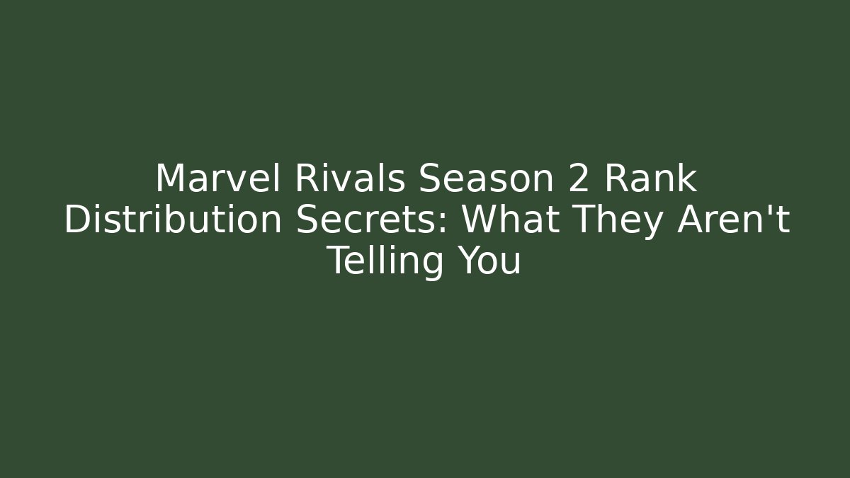 Marvel Rivals Season 2 Rank Distribution Secrets: What They Aren’t Telling You