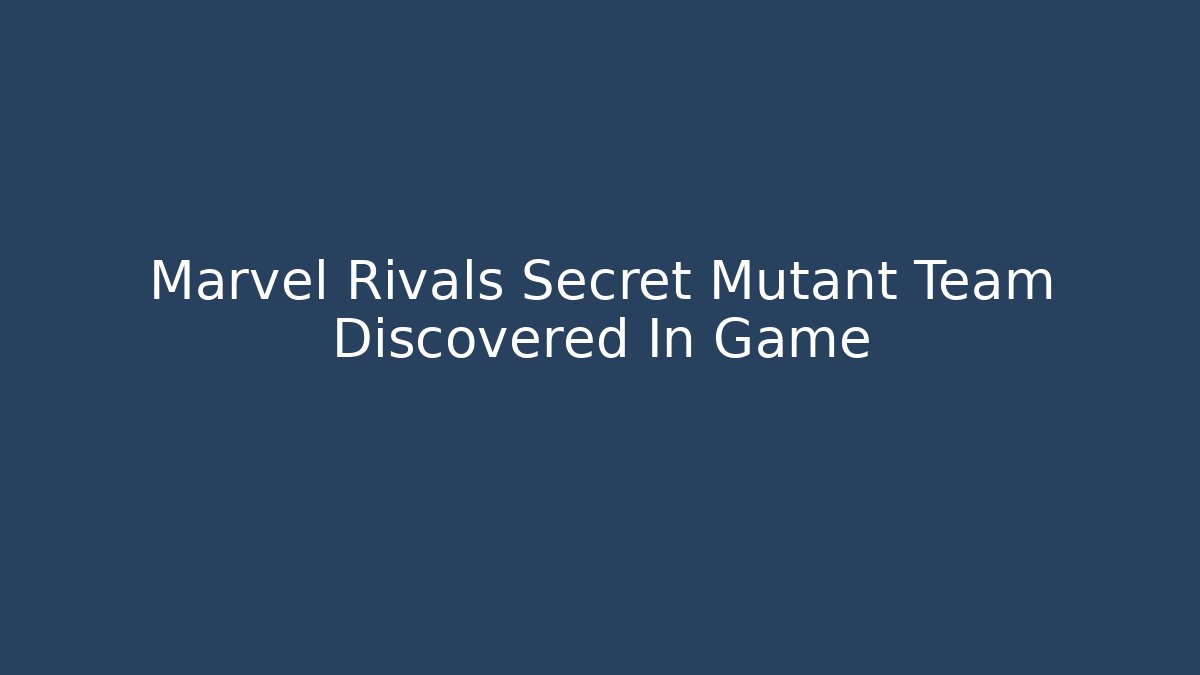 Marvel Rivals Secret Mutant Team Discovered In Game