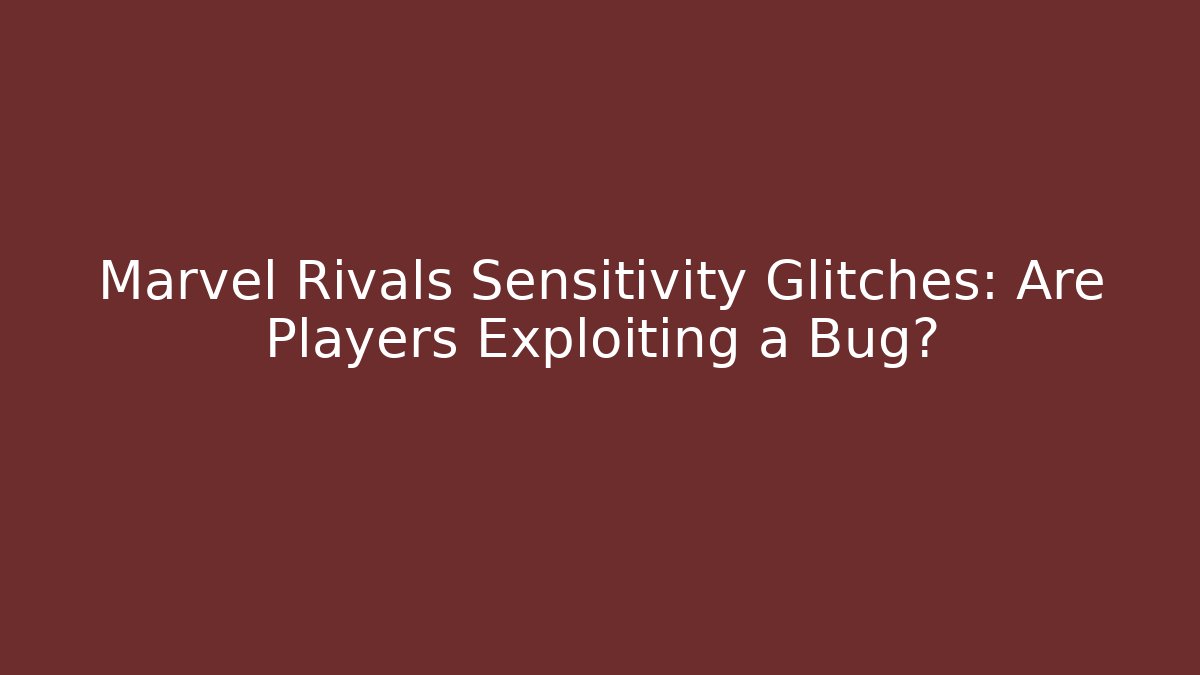 Marvel Rivals Sensitivity Glitches: Are Players Exploiting a Bug?