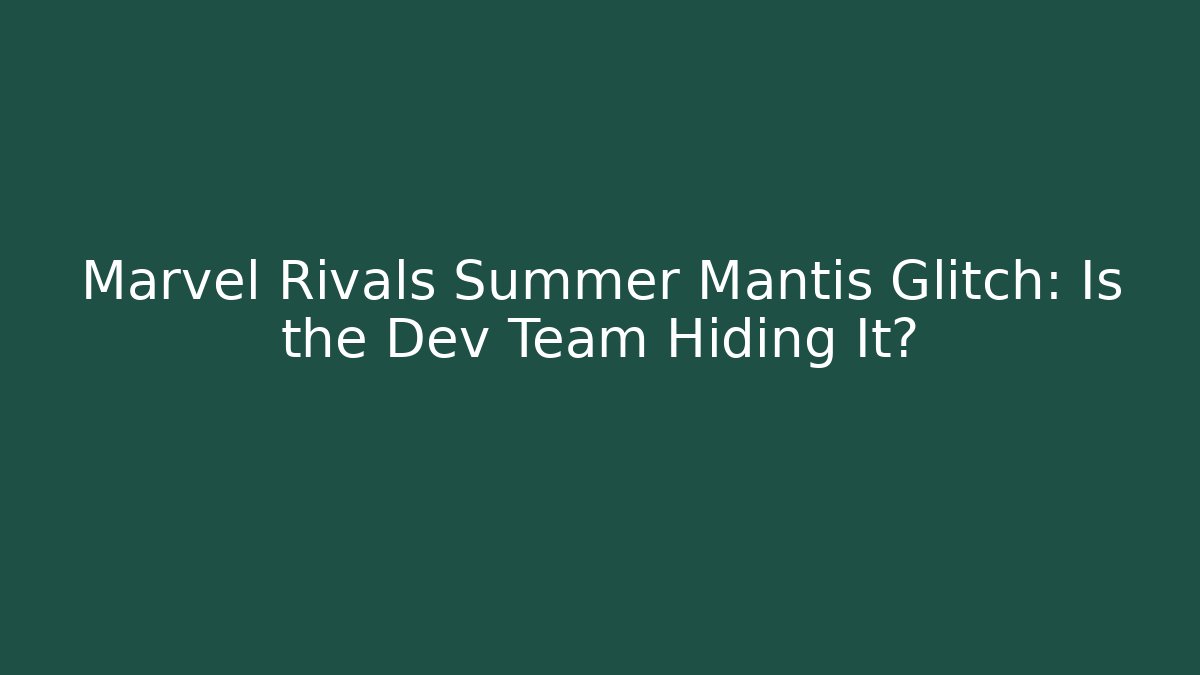 Marvel Rivals Summer Mantis Glitch: Is the Dev Team Hiding It?