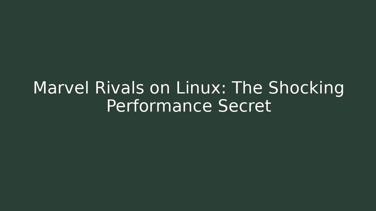 Marvel Rivals on Linux: The Shocking Performance Secret
