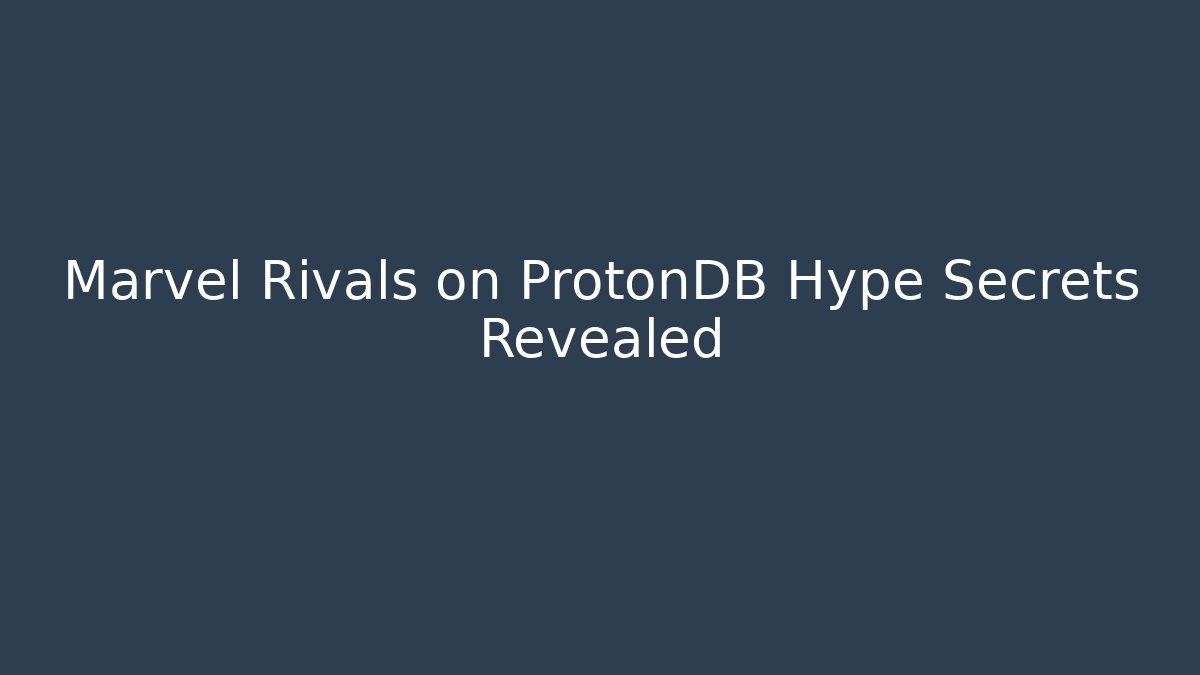 Marvel Rivals on ProtonDB Hype Secrets Revealed