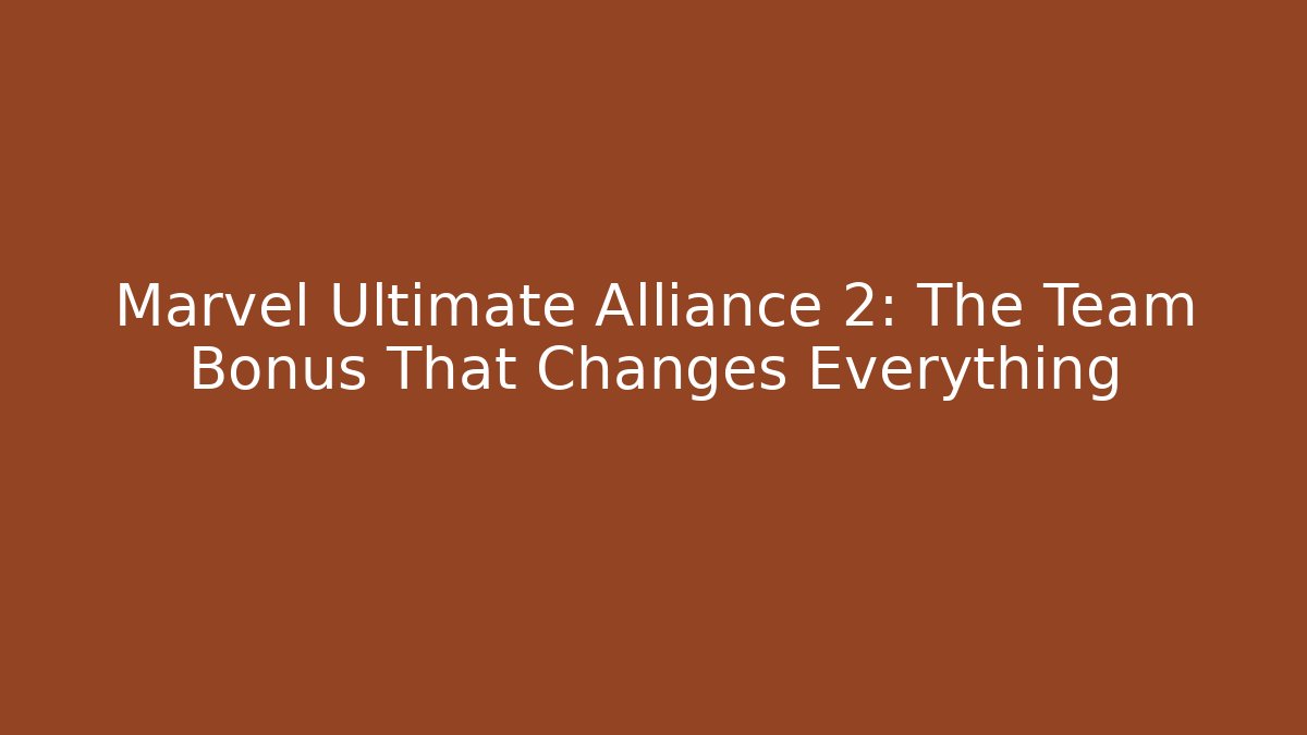 Marvel Ultimate Alliance 2: The Team Bonus That Changes Everything