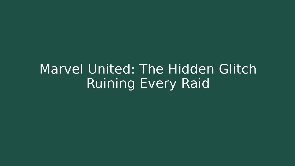 Marvel United: The Hidden Glitch Ruining Every Raid