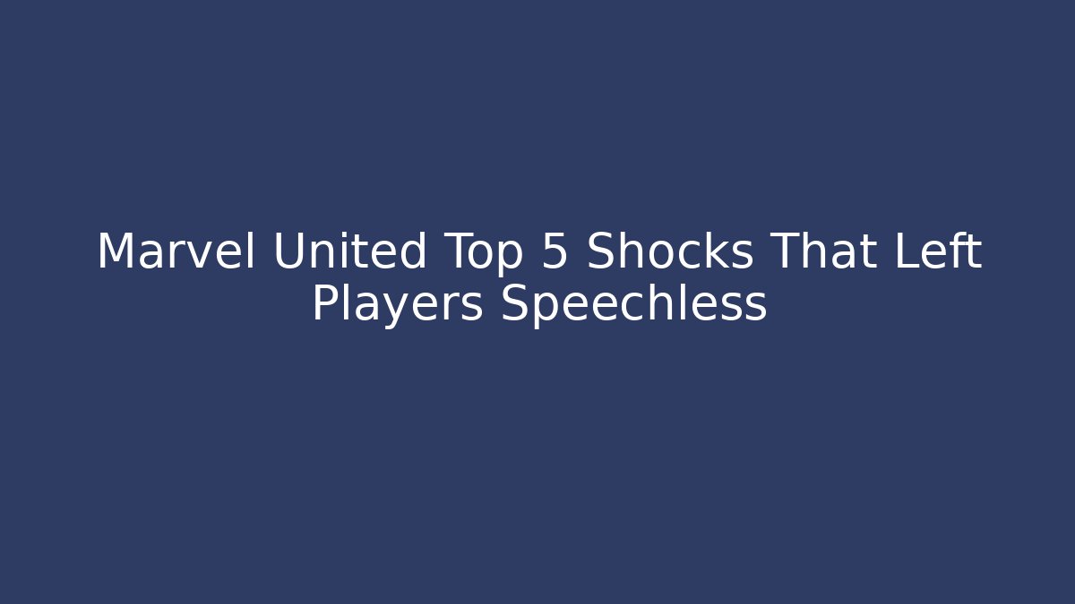 Marvel United Top 5 Shocks That Left Players Speechless