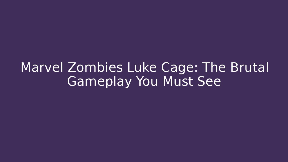 Marvel Zombies Luke Cage: The Brutal Gameplay You Must See - Método de Aprovação