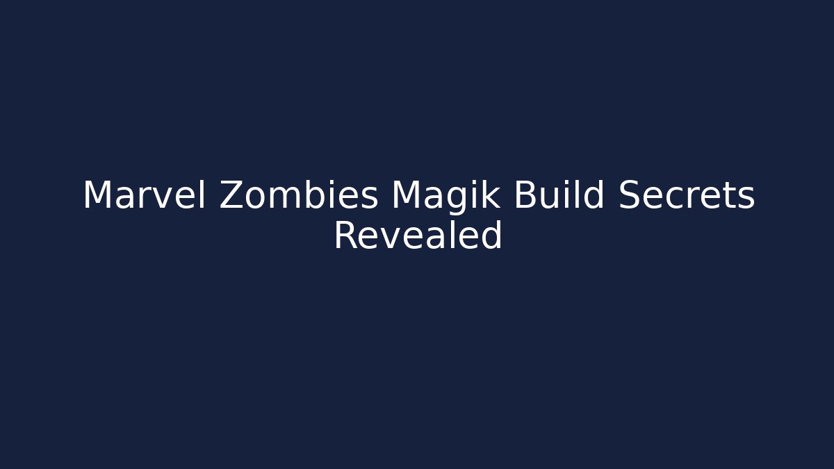 Marvel Zombies Magik Build Secrets Revealed
