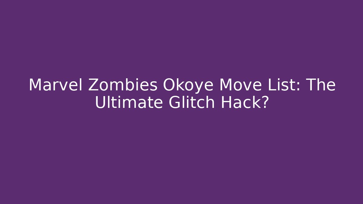Marvel Zombies Okoye Move List: The Ultimate Glitch Hack?