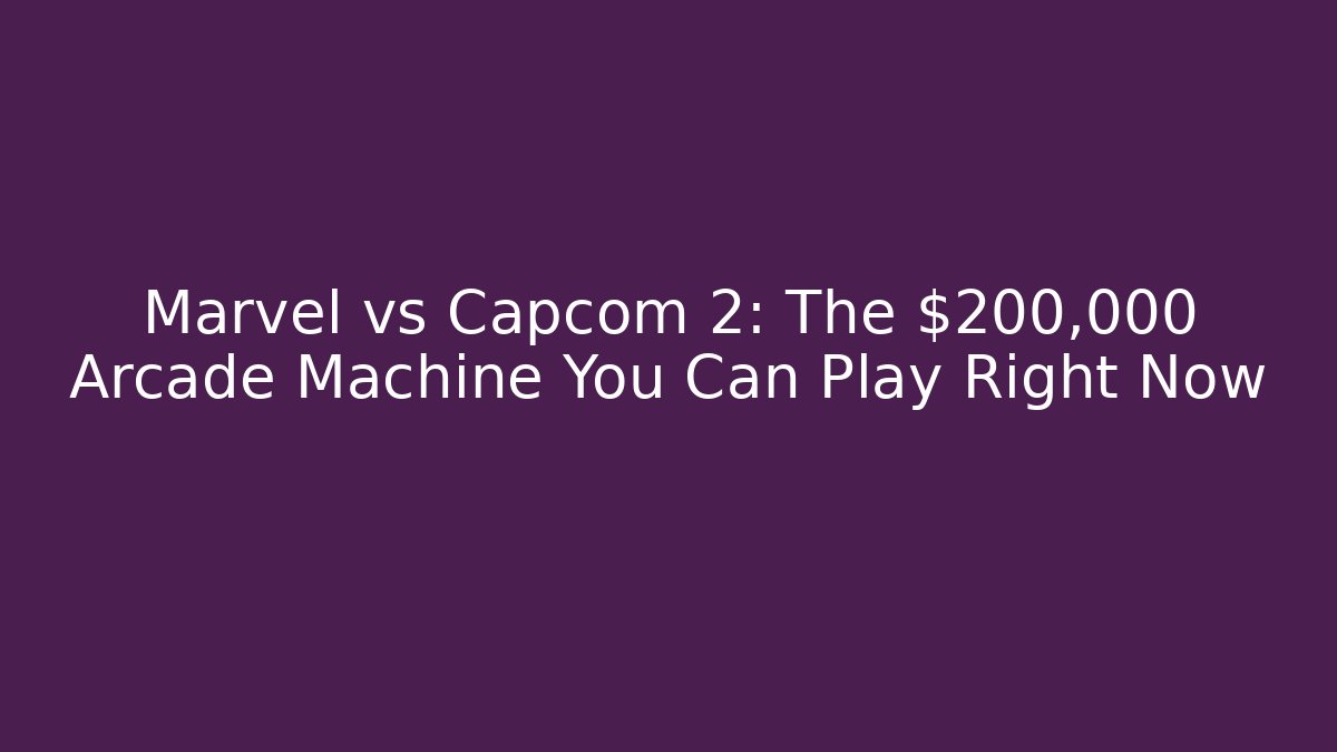 Marvel vs Capcom 2: The $200,000 Arcade Machine You Can Play Right Now