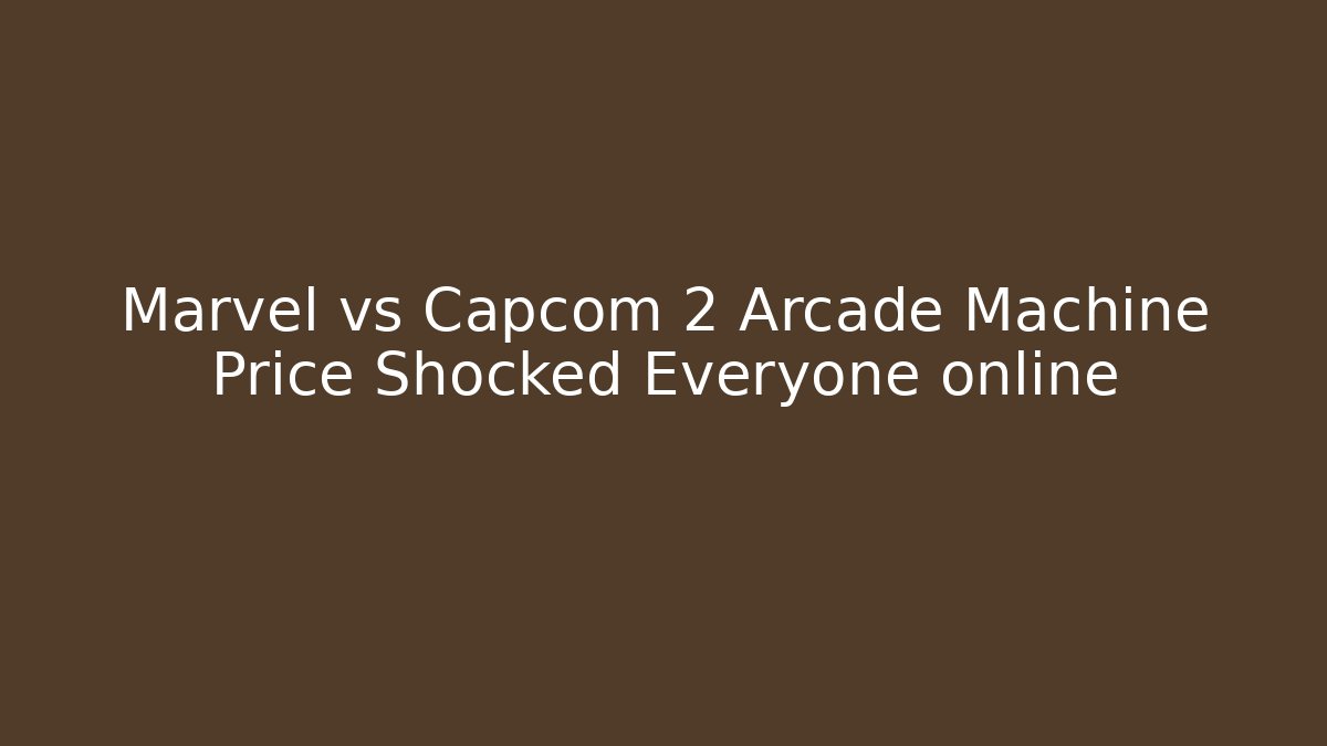 Marvel vs Capcom 2 Arcade Machine Price Shocked Everyone online
