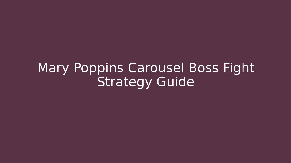 Mary Poppins Carousel Boss Fight Strategy Guide