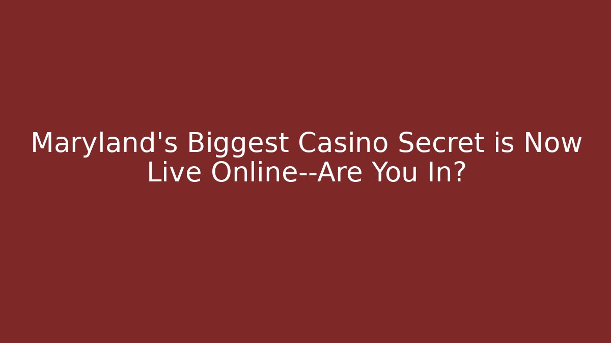 Maryland's Biggest Casino Secret is Now Live Online—Are You In?
