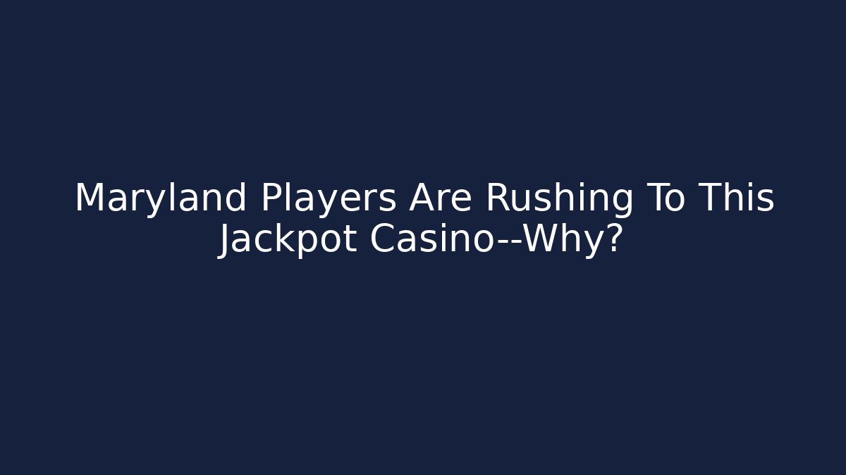 Maryland Players Are Rushing To This Jackpot Casino—Why?