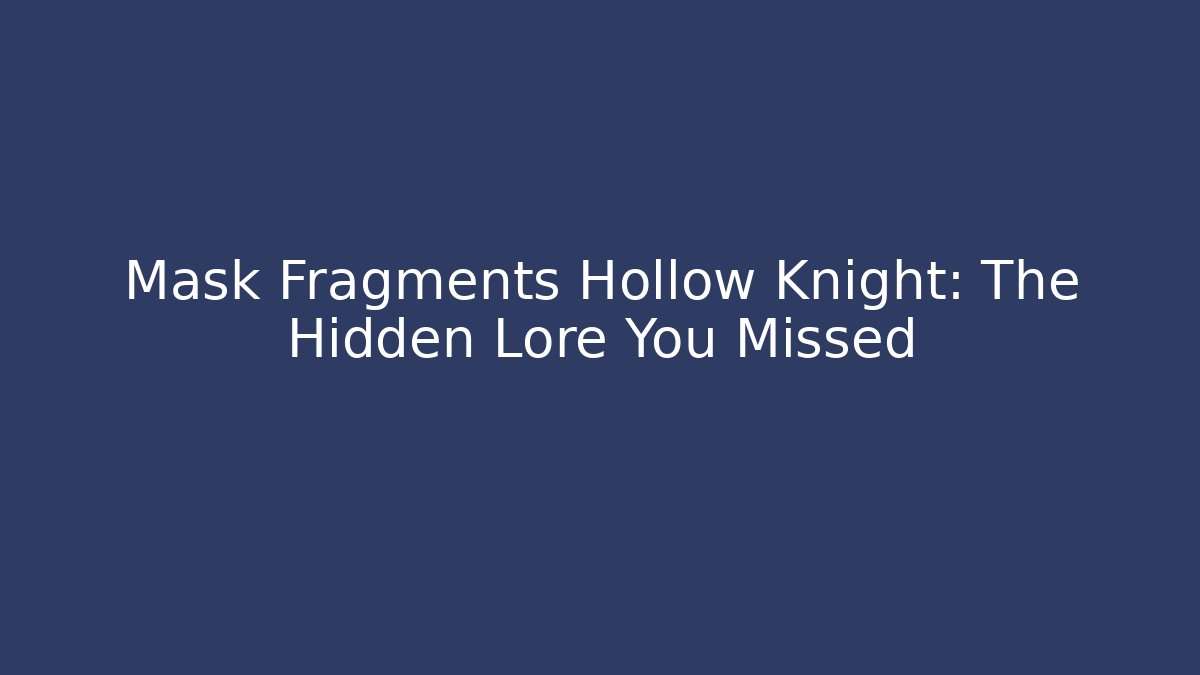 Mask Fragments Hollow Knight: The Hidden Lore You Missed