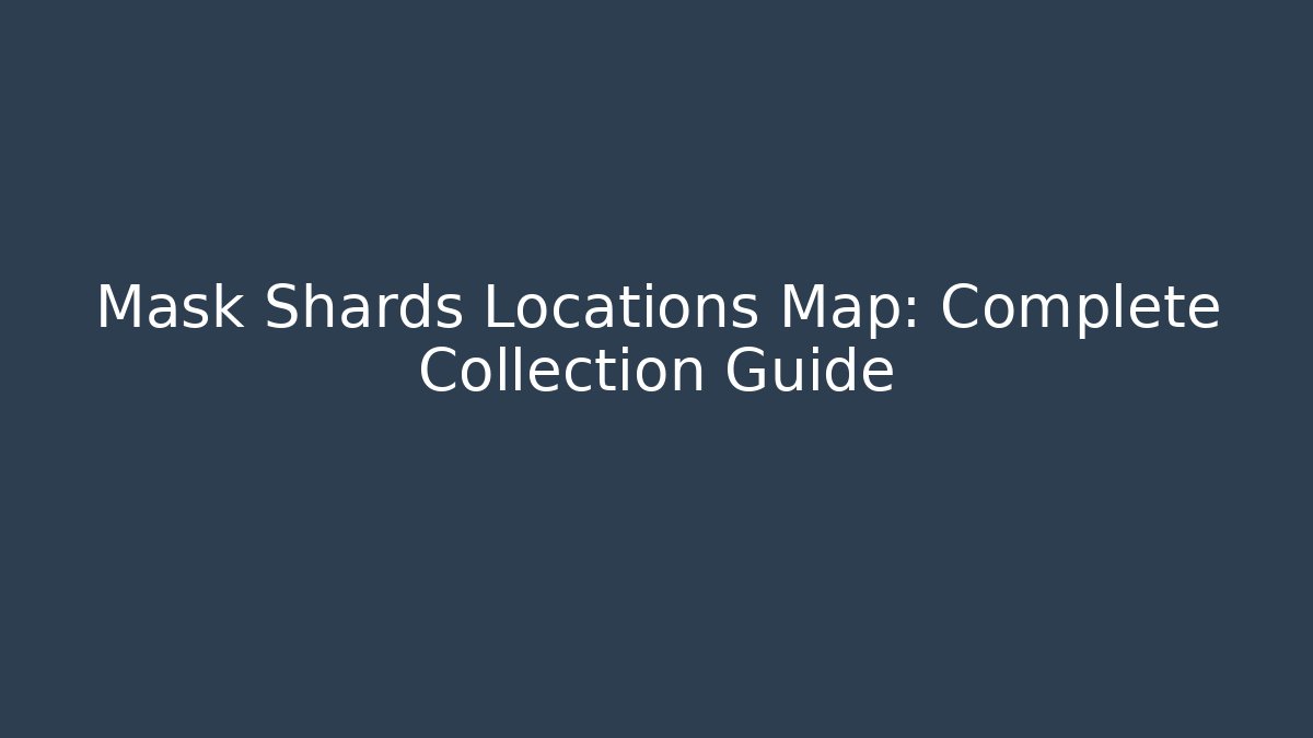 Mask Shards Locations Map: Complete Collection Guide - Método de Aprovação