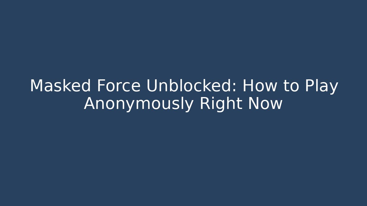 Masked Force Unblocked: How to Play Anonymously Right Now - Método de Aprovação