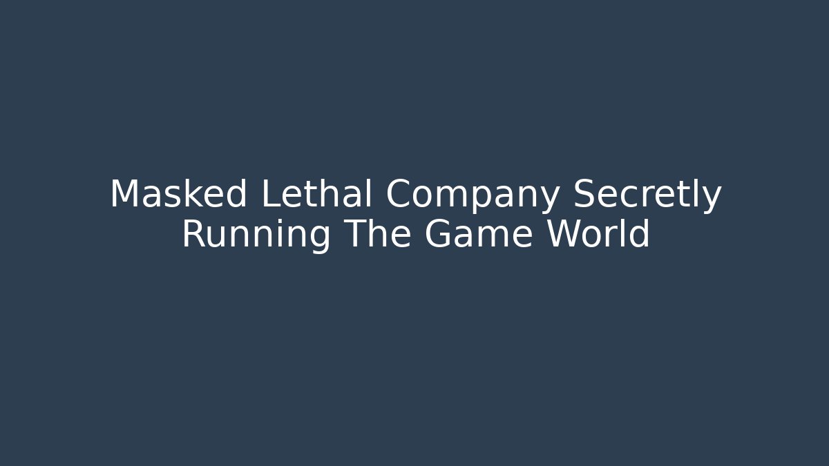 Masked Lethal Company Secretly Running The Game World - Método de Aprovação