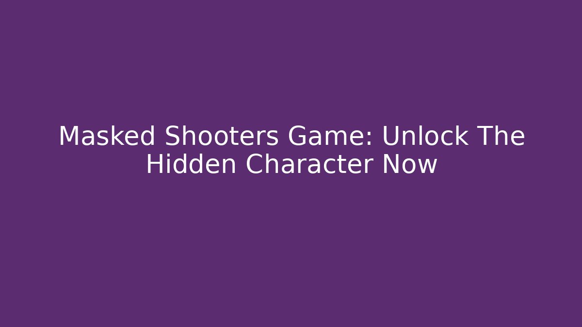 Masked Shooters Game: Unlock The Hidden Character Now