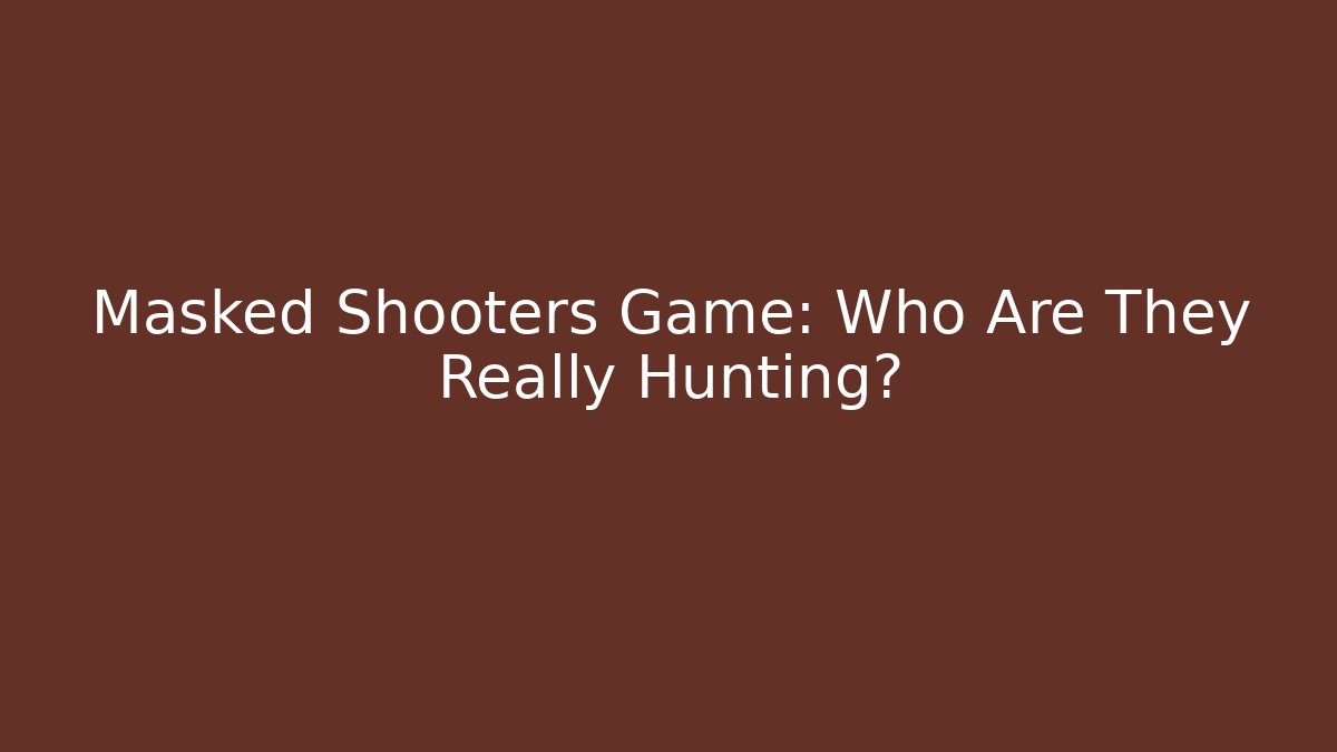 Masked Shooters Game: Who Are They Really Hunting?