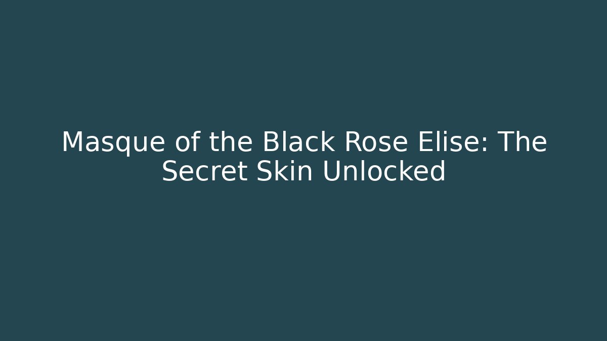 Masque of the Black Rose Elise: The Secret Skin Unlocked