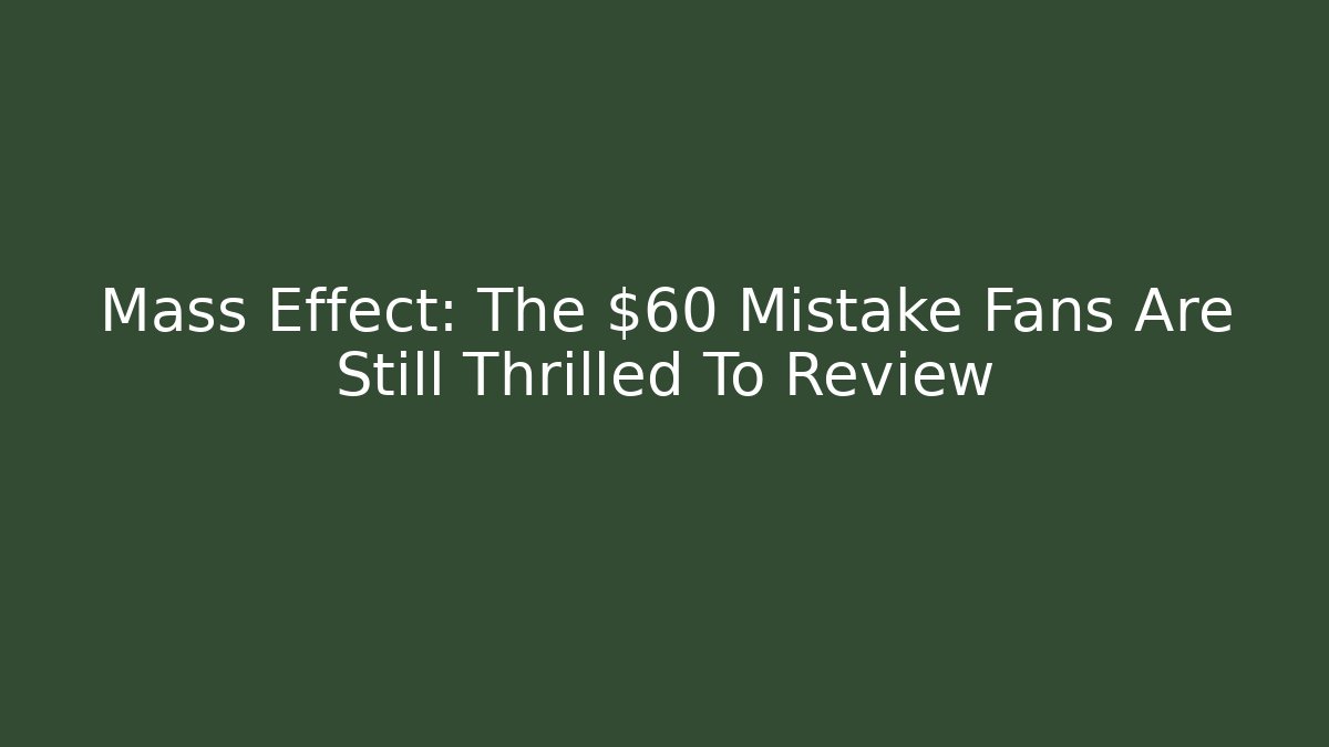 Mass Effect: The $60 Mistake Fans Are Still Thrilled To Review