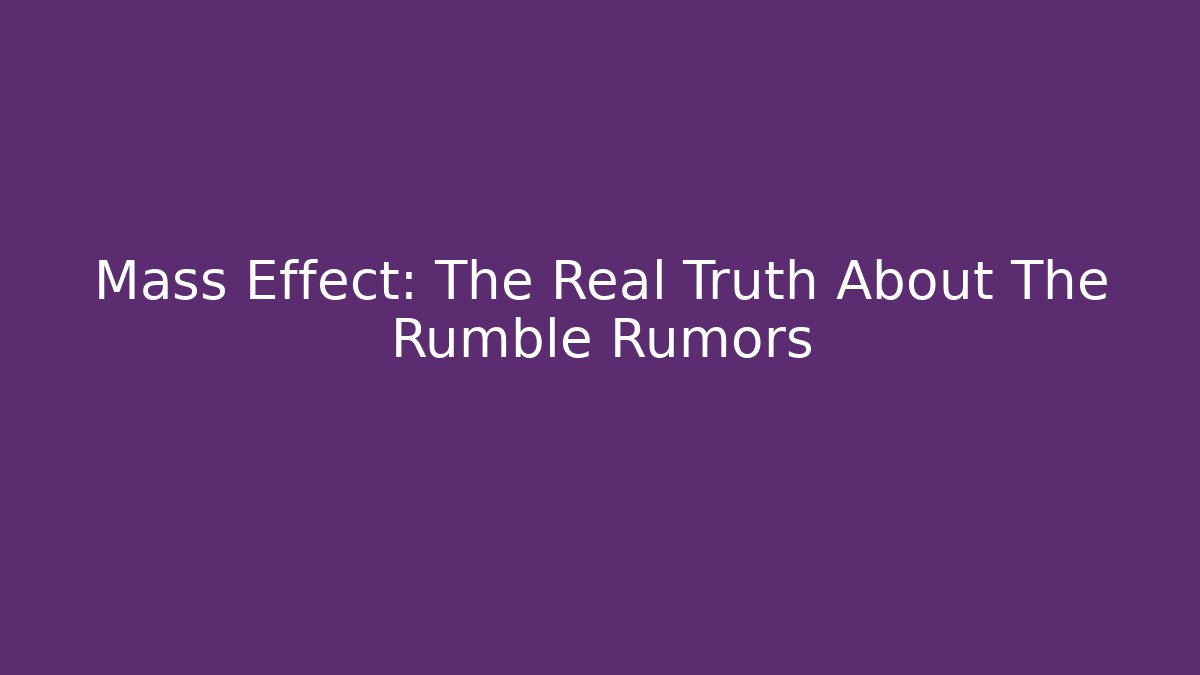 Mass Effect: The Real Truth About The Rumble Rumors