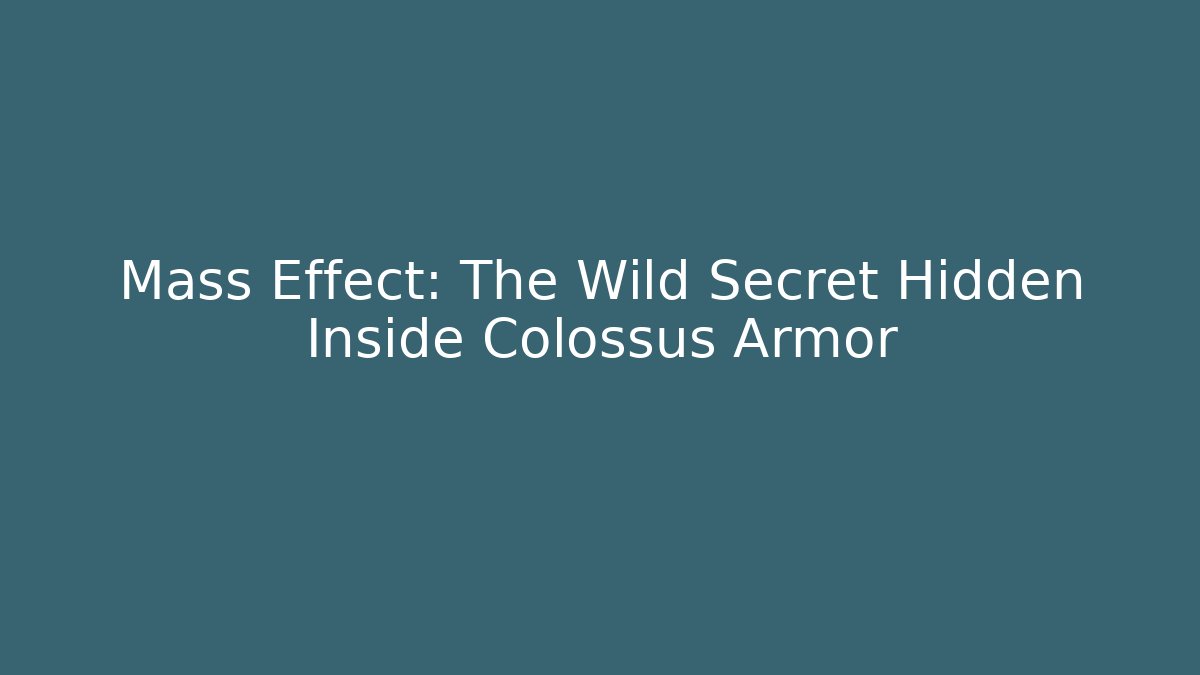 Mass Effect: The Wild Secret Hidden Inside Colossus Armor