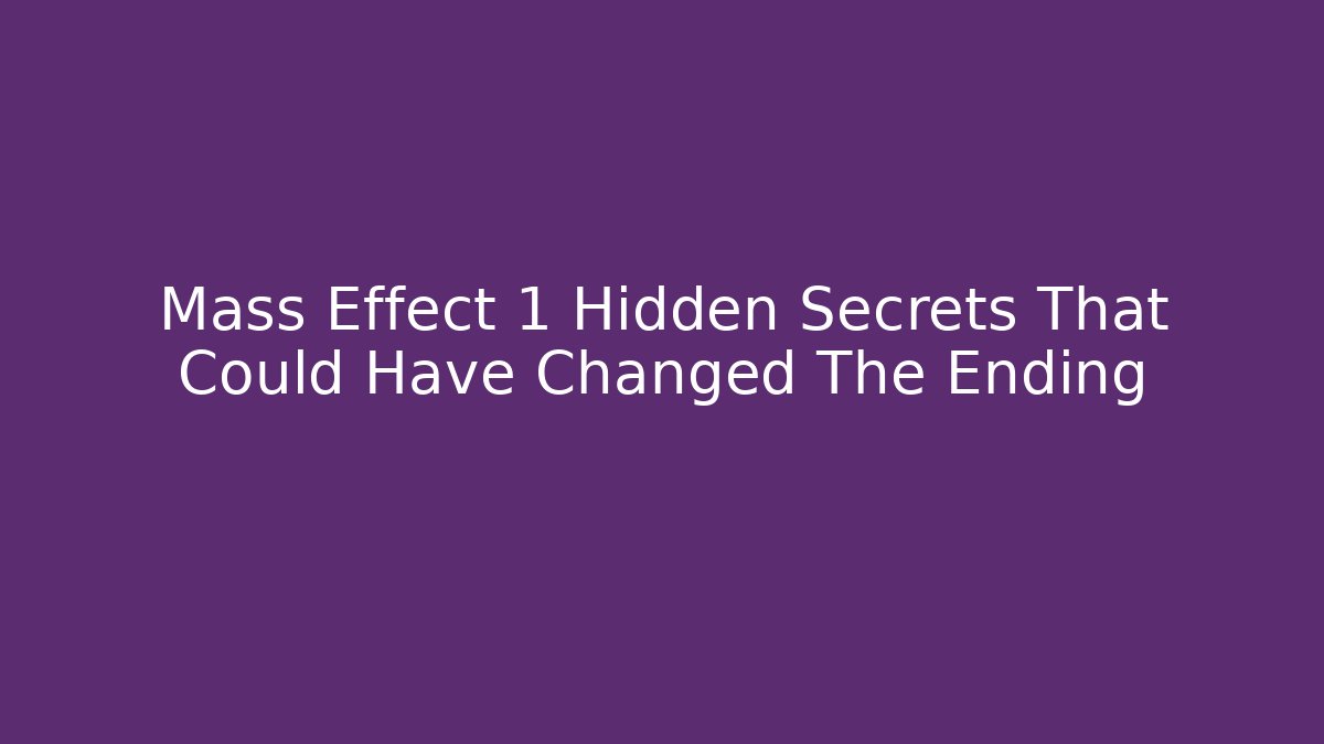 Mass Effect 1 Hidden Secrets That Could Have Changed The Ending