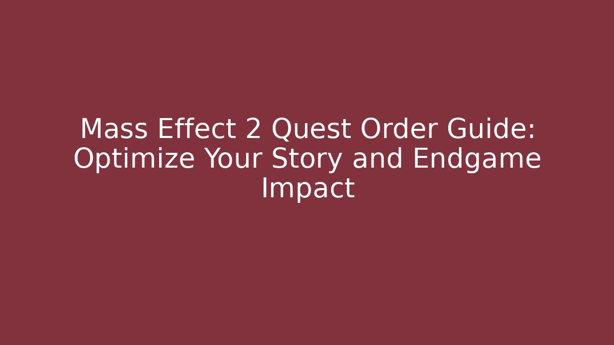 Mass Effect 2 Quest Order Guide: Optimize Your Story and Endgame Impact