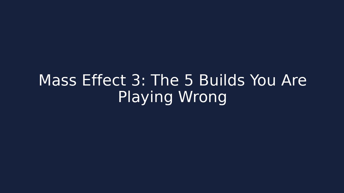 Mass Effect 3: The 5 Builds You Are Playing Wrong