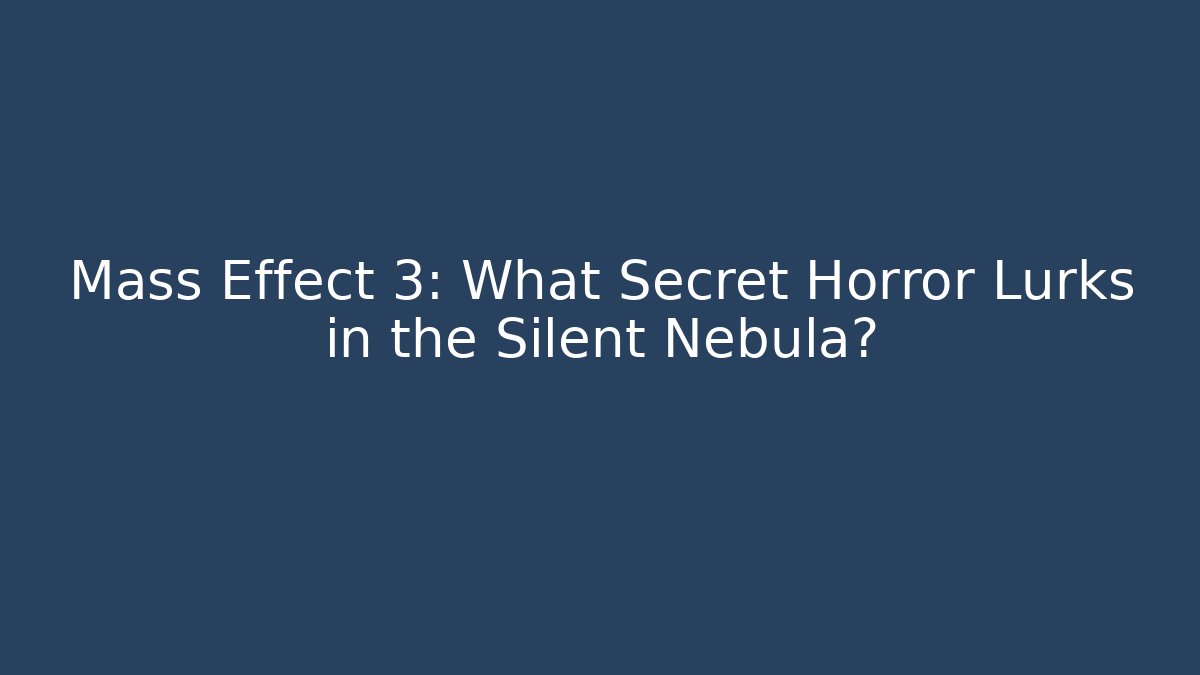 Mass Effect 3: What Secret Horror Lurks in the Silent Nebula?