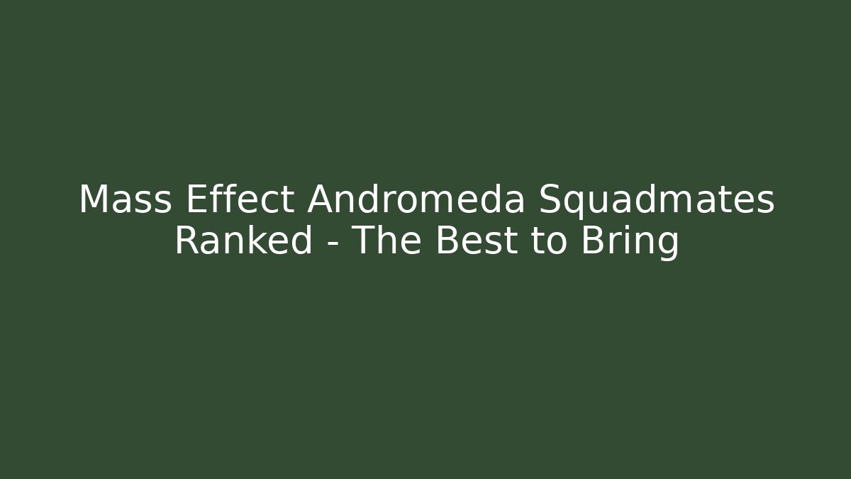 Mass Effect Andromeda Squadmates Ranked - The Best to Bring - Método de Aprovação