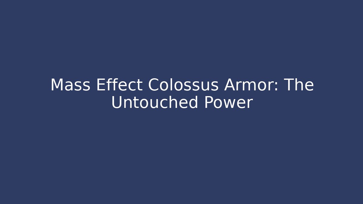 Mass Effect Colossus Armor: The Untouched Power