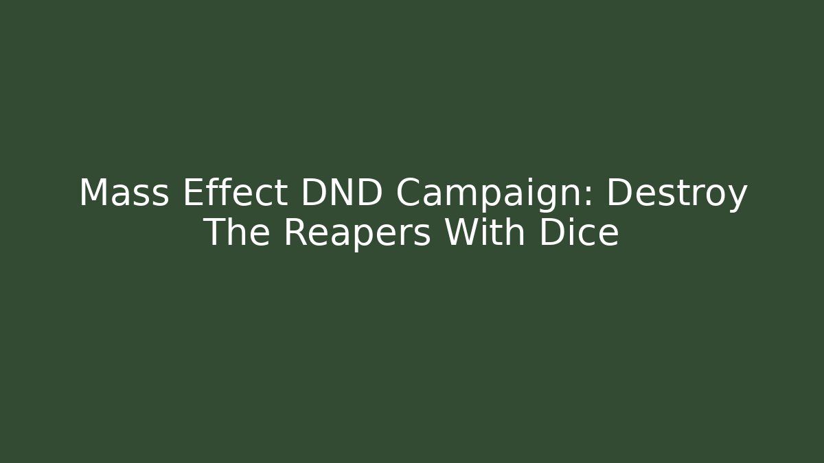 Mass Effect DND Campaign: Destroy The Reapers With Dice