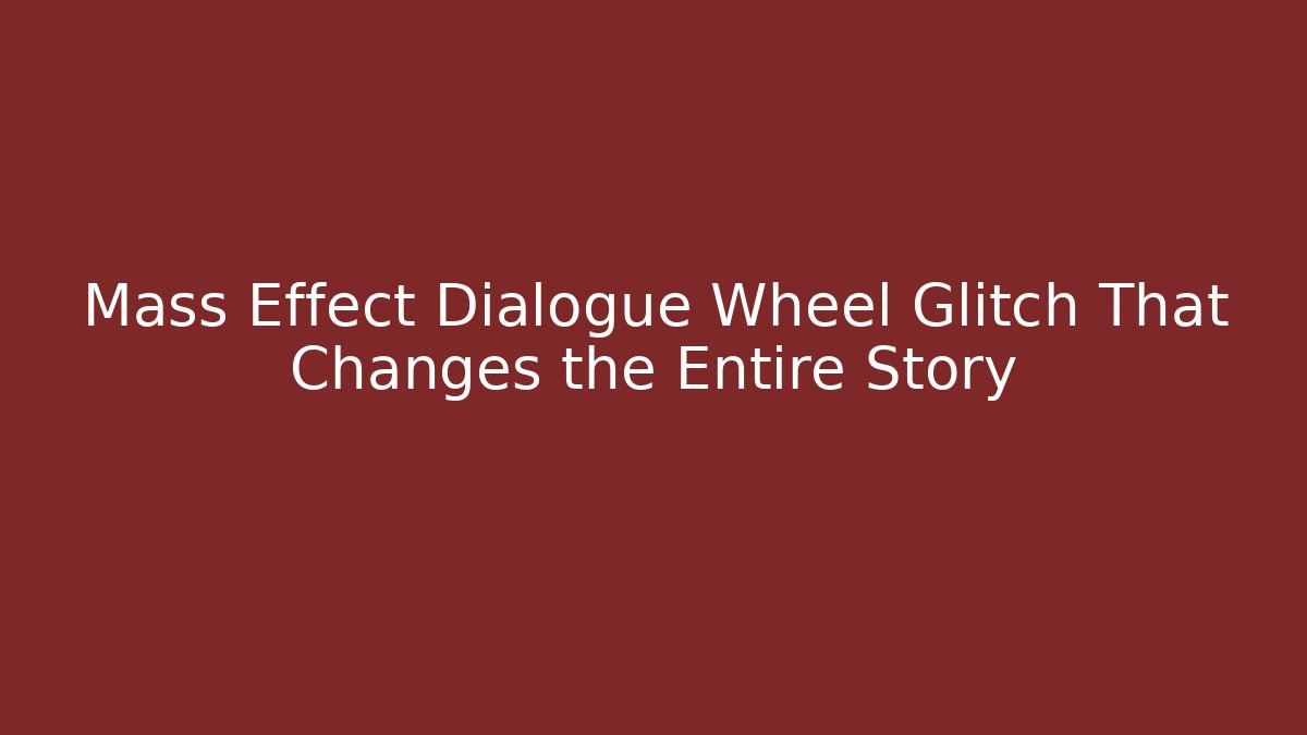 Mass Effect Dialogue Wheel Glitch That Changes the Entire Story