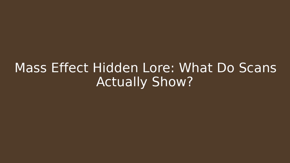 Mass Effect Hidden Lore: What Do Scans Actually Show? - Método de Aprovação