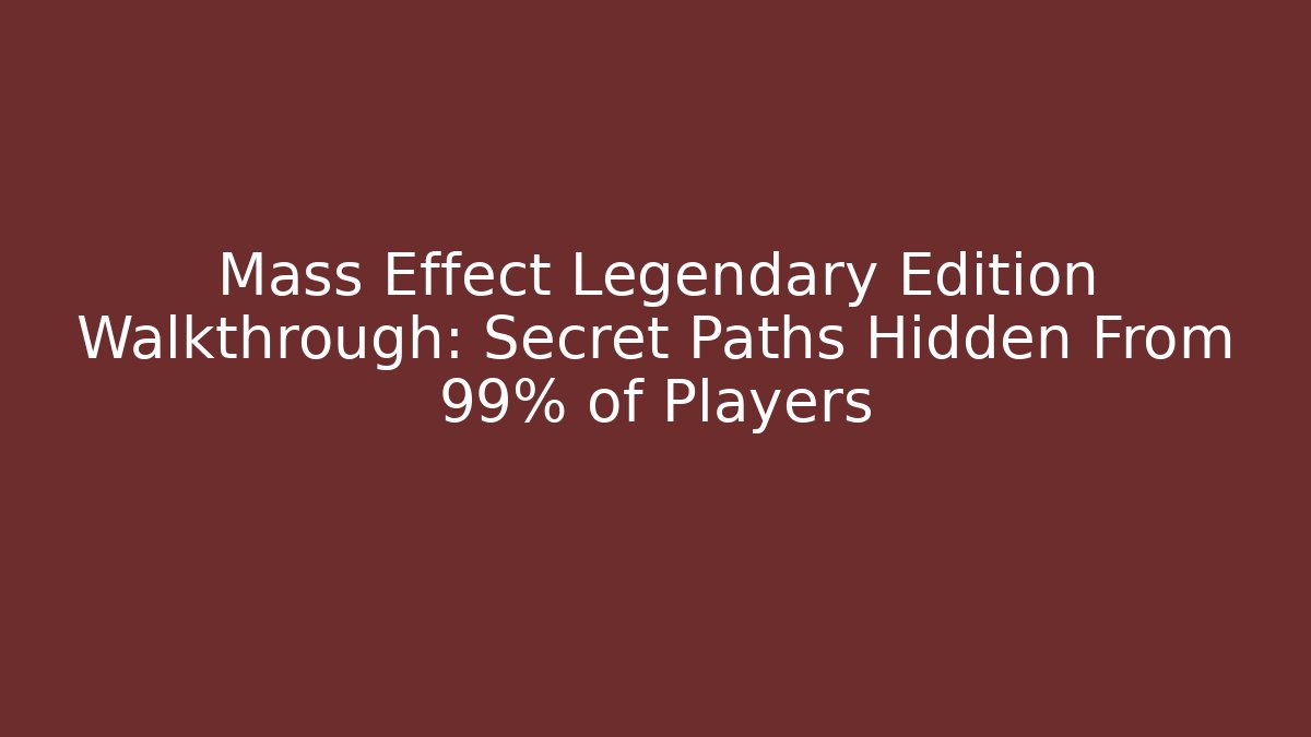 Mass Effect Legendary Edition Walkthrough: Secret Paths Hidden From 99% of Players