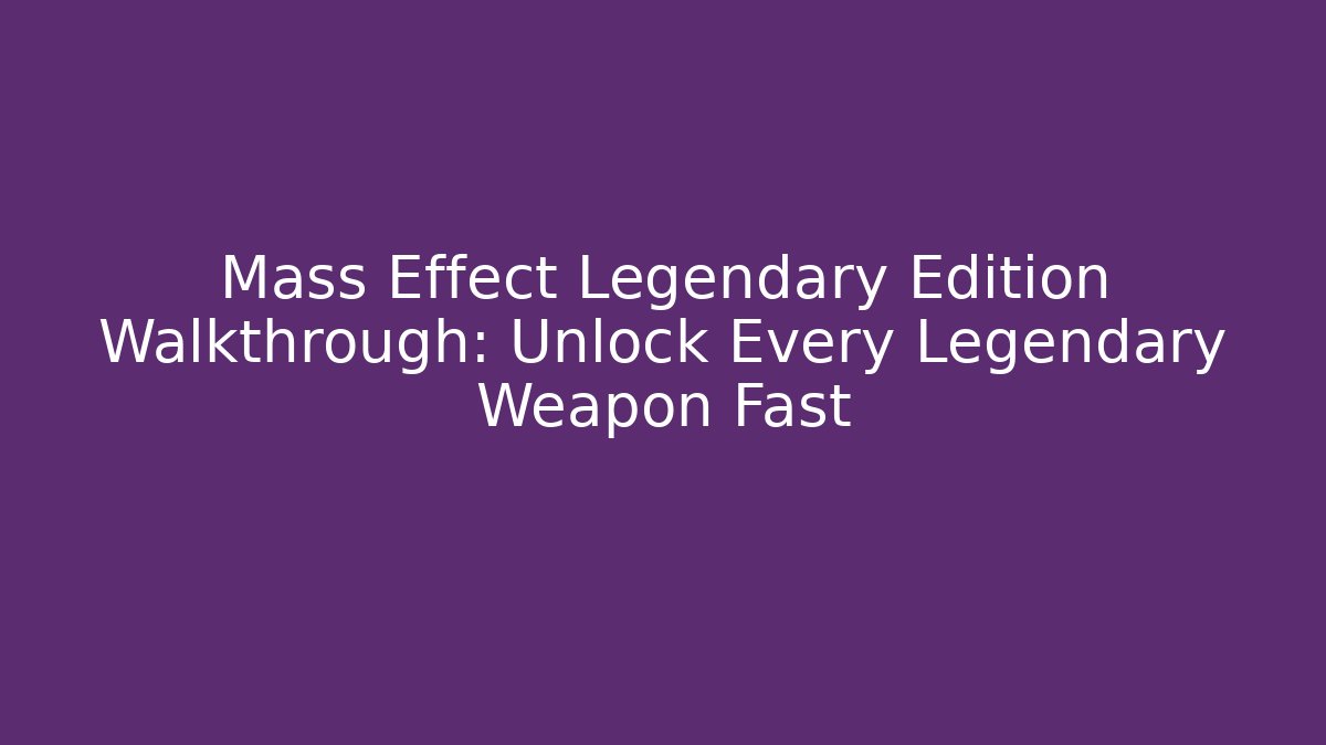 Mass Effect Legendary Edition Walkthrough: Unlock Every Legendary Weapon Fast