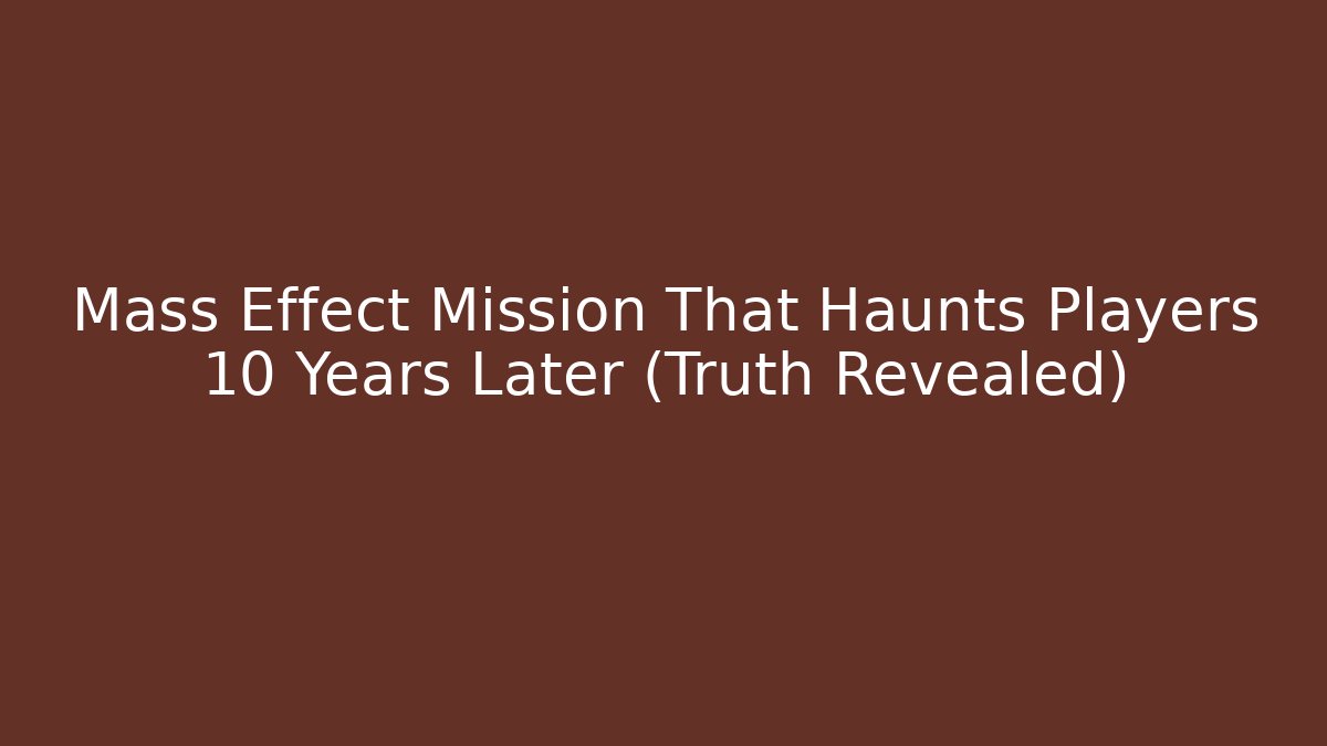 Mass Effect Mission That Haunts Players 10 Years Later (Truth Revealed)