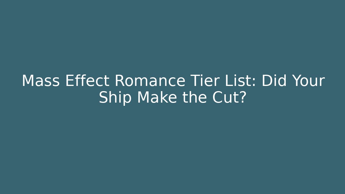 Mass Effect Romance Tier List: Did Your Ship Make the Cut?