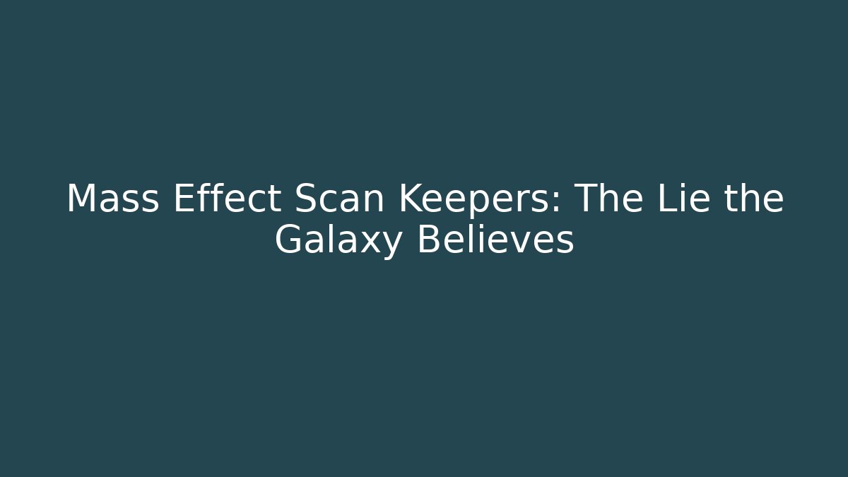 Mass Effect Scan Keepers: The Lie the Galaxy Believes